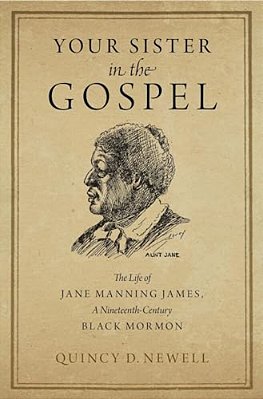 Your Sister In The Gospel: The Life Of Jane Manning James, A Nineteenth-Century Black Mormon-..