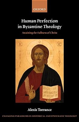 Human Perfection In Byzantine Theology: Attaining The Fullness Of Christ-..
