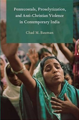 Pentecostals, Proselytization, And Anti-Christian Violence In Contemporary India-..