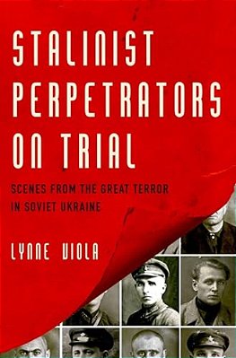 Stalinist Perpetrators On Trial: Scenes From The Great Terror In Soviet Ukraine-..