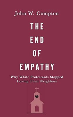 End Of Empathy: Why White Protestants Stopped Loving Their Neighbors-..