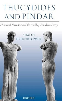 Thucydides And Pindar: Historical Narrative And The World Of Epinikian Poetry-..