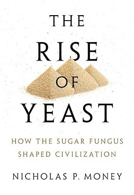 Rise Of Yeast: How The Sugar Fungus Shaped Civilization-..