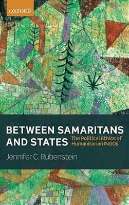 Between Samaritans And States: The Political Ethics Of Humanitarian Ingos-..