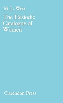 The Hesiodic Catalogue Of Women: Its Nature, Structure, And Origins-..