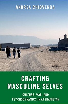 Crafting Masculine Selves: Culture, War, And Psychodynamics In Afghanistan-..