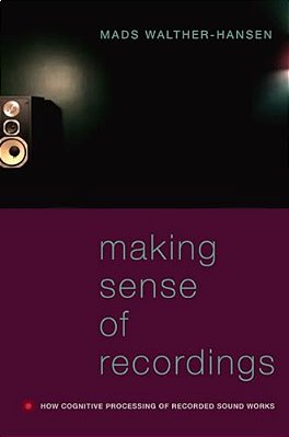 Making Sense Of Recordings: How Cognitive Processing Of Recorded Sound Works-..