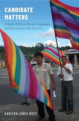 Candidate Matters: A Study Of Ethnic Parties, Campaigns, And Elections In Latin America-..