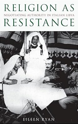 Religion As Resistance: Negotiating Authority In Italian Libya-..