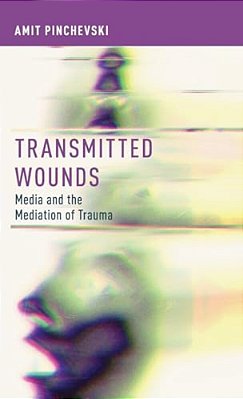 Transmitted Wounds: Media And The Mediation Of Trauma-..
