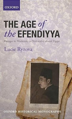 Age Of The Efendiyya: Passages To Modernity In National-Colonial Egypt-..