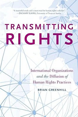 Transmitting Rights: International Organizations And The Diffusion Of Human Rights Practices-..