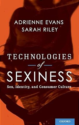 Technologies Of Sexiness: Sex, Identity, And Consumer Culture-..