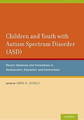 Children And Youth With Autism Spectrum Disorder (Asd): Recent Advances And Innovations In Assessment, Education, And Intervention-..