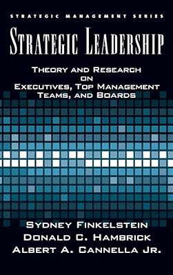 Strategic Leadership: Theory And Research On Executives, Top Management Teams, And Boards-..