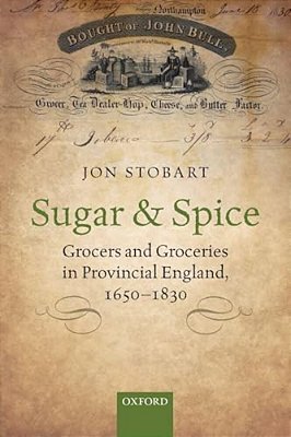 Sugar And Spice: Grocers And Groceries In Provincial England, 1650-1830-..