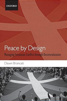 Peace By Design: Managing Intrastate Conflict Through Decentralization-..