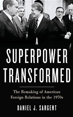 Superpower Transformed: The Remaking Of American Foreign Relations In The 1970S-..