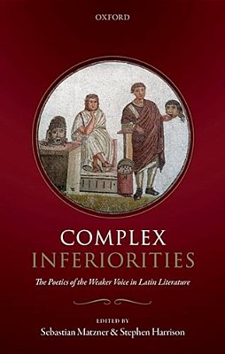 Complex Inferiorities: The Poetics Of The Weaker Voice In Latin Literature-..