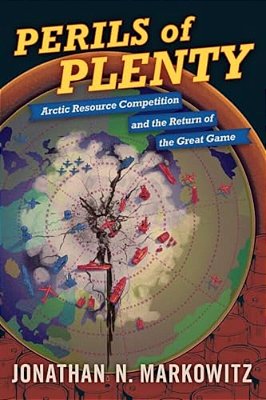 Perils Of Plenty: Arctic Resource Competition And The Return Of The Great Game-..