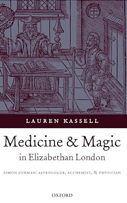 Medicine And Magic In Elizabethan London: Simon Forman: Astrologer, Alchemist, And Physician-..