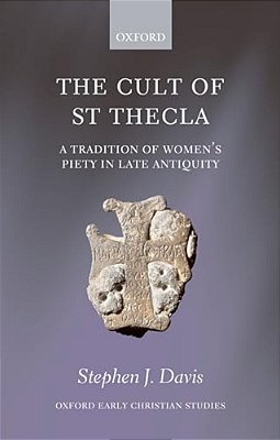 The Cult Of Saint Thecla: A Tradition Of Women's Piety In Late Antiquity-..