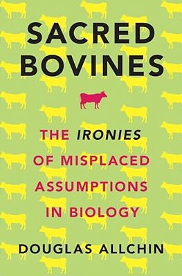Sacred Bovines: The Ironies Of Misplaced Assumptions In Biology-..