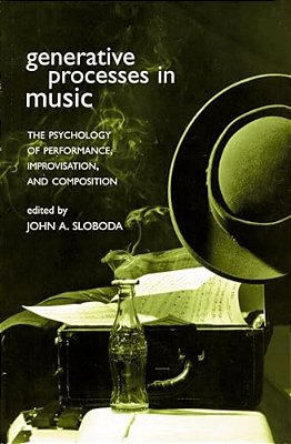 Generative Processes In Music: The Psychology Of Performance, Improvisation, And Composition-..