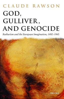 God, Gulliver, And Genocide: Barbarism And The European Imagination, 1492-1945-..
