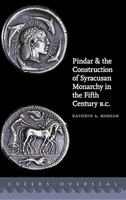 Pindar And The Construction Of Syracusan Monarchy In The Fifth Century B. C. -..