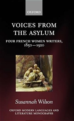 Voices From The Asylum: Four French Women Writers, 1850-1920-..