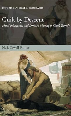 Guilt By Descent: Moral Inheritance And Decision Making In Greek Tragedy-..