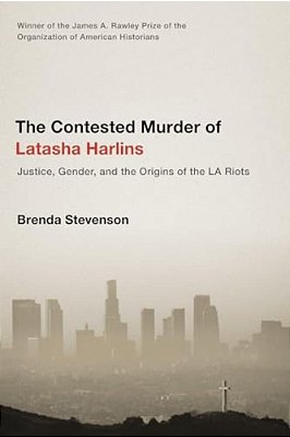 The Contested Murder Of Latasha Harlins: Justice, Gender, And The Origins Of The La Riots-..