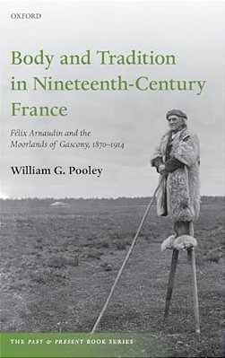 Body And Tradition In Nineteenth-Century France: Felix Arnaudin And The Moorlands Of Gascony, 1870-1914-..