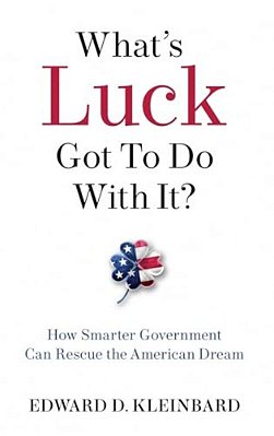 What's Luck Got To Do With It?: How Smarter Government Can Rescue The American Dream-..