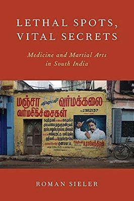 Lethal Spots, Vital Secrets: Medicine And Martial Arts In South India-..