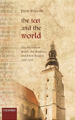Text And The World: The Henrykaow Book, Its Authors, And Their Region, 1160-1310-..