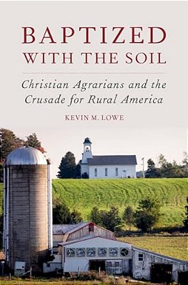 Baptized With The Soil: Christian Agrarians And The Crusade For Rural America-..