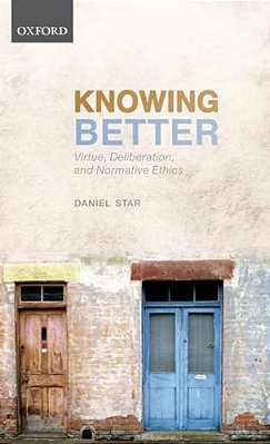 Knowing Better: Virtue, Deliberation, And Normative Ethics-..
