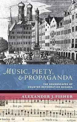 Music, Piety, And Propaganda: The Soundscape Of Counter-Reformation Bavaria-..