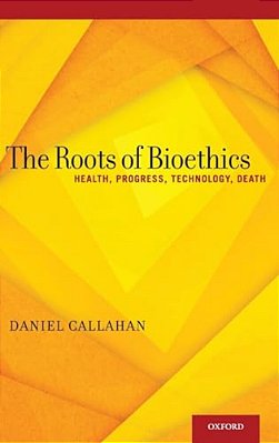 Roots Of Bioethics: Health, Progress, Technology, Death-..