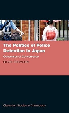 Politics Of Police Detention In Japan: Consensus Of Convenience-..