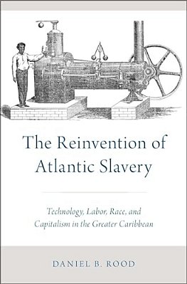 Reinvention Of Atlantic Slavery: Technology, Labor, Race, And Capitalism In The Greater Caribbean-..