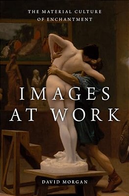 Images At Work: The Material Culture Of Enchantment-..