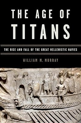 The Age Of Titans: The Rise And Fall Of The Great Hellenistic Navies-..