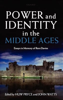 Power And Identity In The Middle Ages: Essays In Memory Of Rees Davies-..