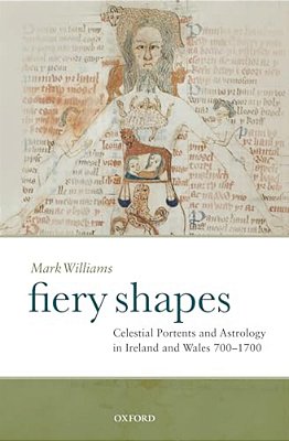 Fiery Shapes: Celestial Portents And Astrology In Ireland And Wales, 700-1700-..