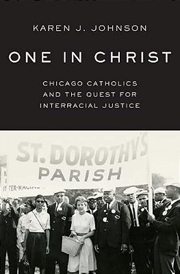 One In Christ: Chicago Catholics And The Quest For Interracial Justice-..