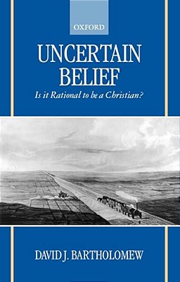 Uncertain Belief: Is It Rational To Be A Christian?-..