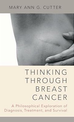 Thinking Through Breast Cancer: A Philosophical Exploration Of Diagnosis, Treatment, And Survival-..